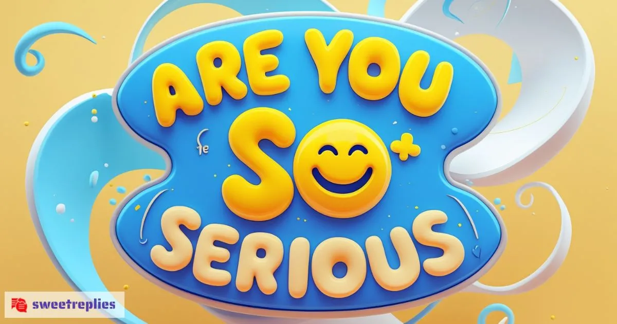 55+ Interesting Replies to Why Are You So Serious?