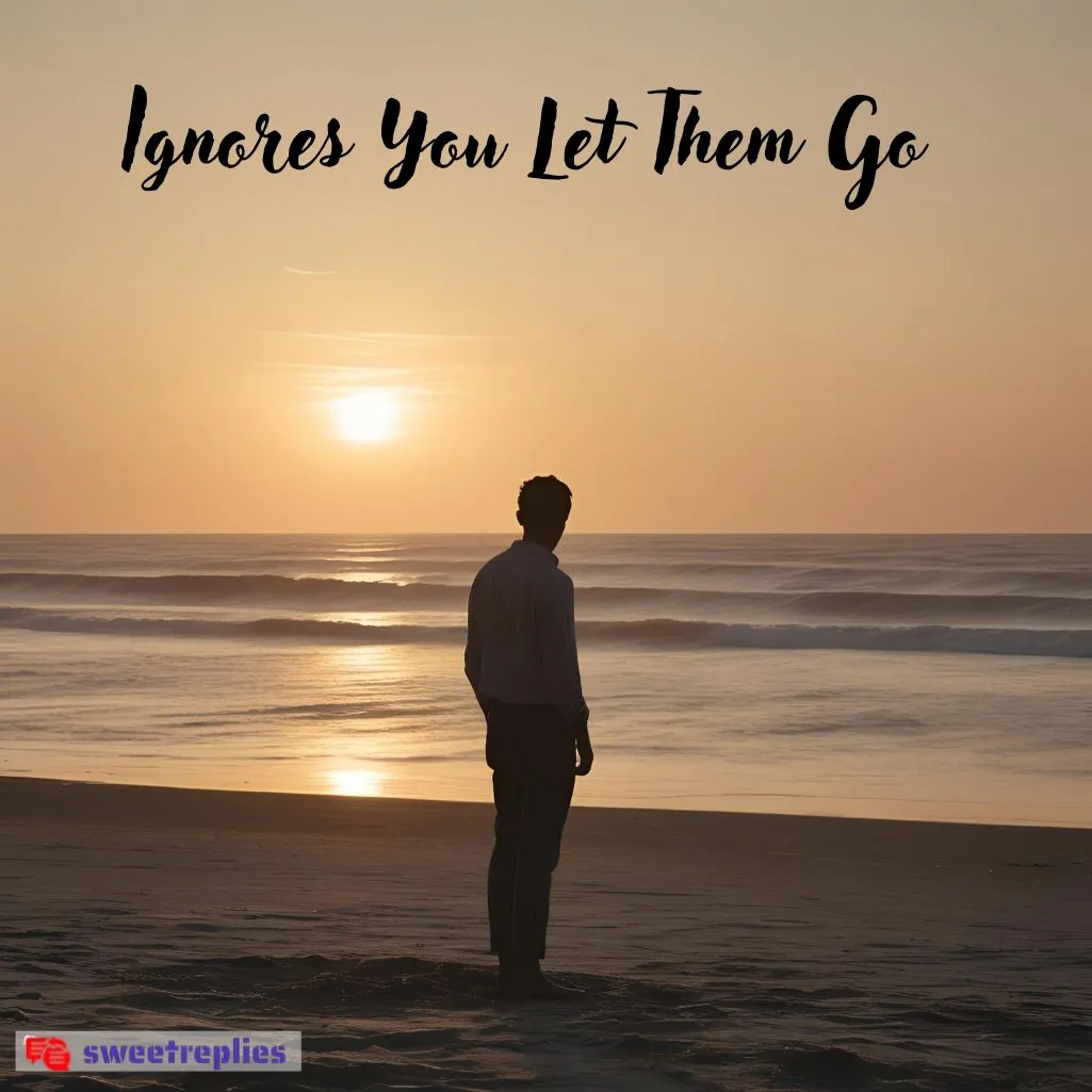 Ignores You Let Them Go