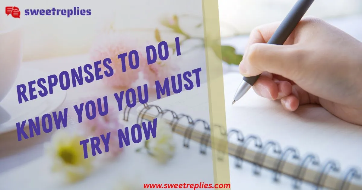 Responses to Do I Know You You Must Try Now