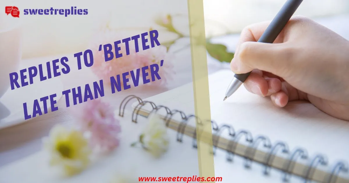 22+ Shocking Replies to ‘Better Late than Never’- Sweet Replies